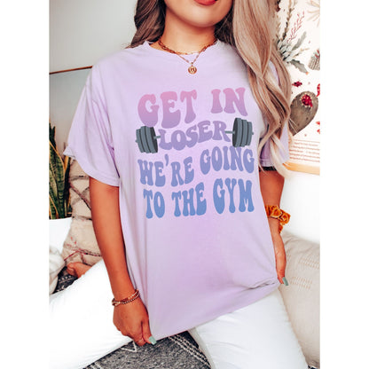 Get in Loser We're Going to the Gym Shirt